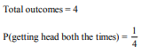 A coin is tossed twice. Find the probability of getting head both the times.